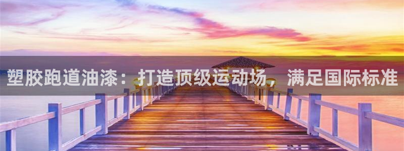 ZL尊龙凯时平台：塑胶跑道油漆：打造顶级运动场，满足国际标准