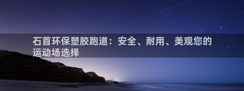 凯时k66娱乐登录：石首环保塑胶跑道：安全、耐用、美观您的
运动场选择