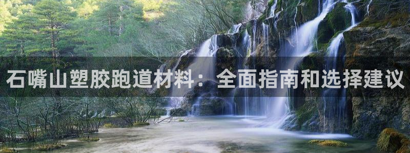 尊龙凯时处理未到账：石嘴山塑胶跑道材料：全面指南和选