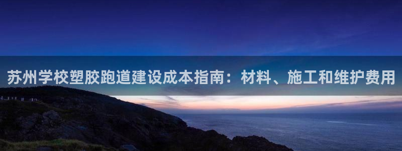 尊龙网站登录：苏州学校塑胶跑道建设成本指南：材料、施工和维护费用